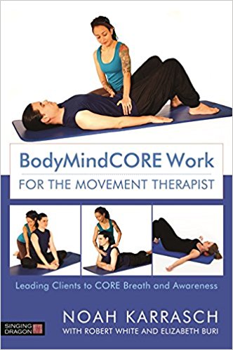 BodyMindCORE Work for the Movement Therapist: Leading Clients to CORE Breath and Awareness 2017