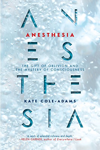 Anesthesia: The Gift of Oblivion and the Mystery of Consciousness 2017