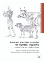 Animals and the Shaping of Modern Medicine: One Health and its Histories 2018