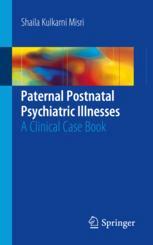Paternal Postnatal Psychiatric Illnesses: A Clinical Case Book 2017