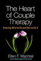 The Heart of Couple Therapy: Knowing What to Do and How to Do It 2016