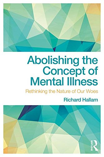 Abolishing the Concept of Mental Illness: Rethinking the Nature of Our Woes 2018