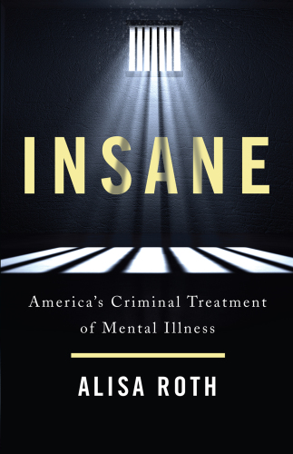 Insane: America's Criminal Treatment of Mental Illness 2018