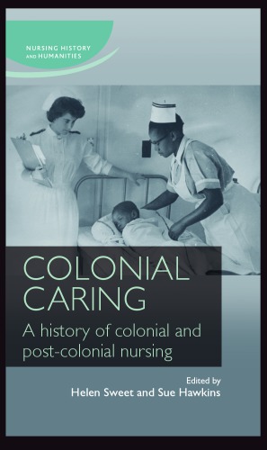 Colonial Caring: A History of Colonial and Post-colonial Nursing 2015