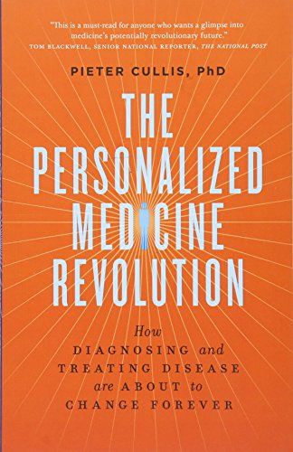 The Personalized Medicine Revolution: How Diagnosing and Treating Disease Are About to Change Forever 2015