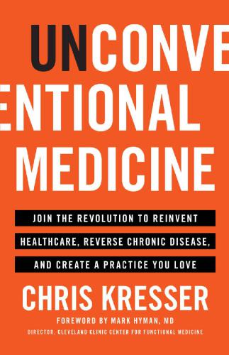 Unconventional Medicine: Join the Revolution to Reinvent Healthcare, Reverse Chronic Disease, and Create a Practice You Love 2017