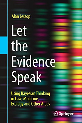 Let the Evidence Speak: Using Bayesian Thinking in Law, Medicine, Ecology and Other Areas 2018