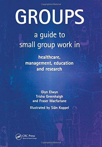 Groups: A Guide to Small Group Work in Healthcare, Management, Education and Research 2001