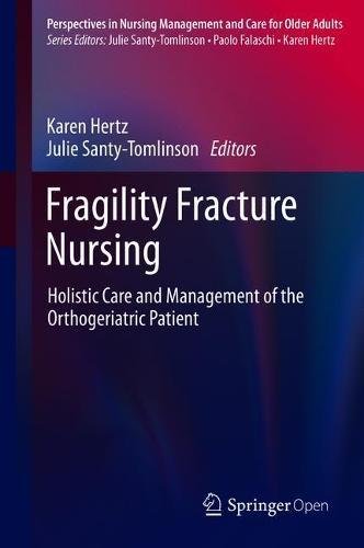 Fragility Fracture Nursing: Holistic Care and Management of the Orthogeriatric Patient 2018