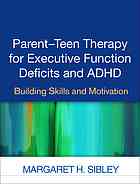 Parent-Teen Therapy for Executive Function Deficits and ADHD: Building Skills and Motivation 2016