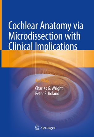 Cochlear Anatomy via Microdissection with Clinical Implications: An Atlas 2018