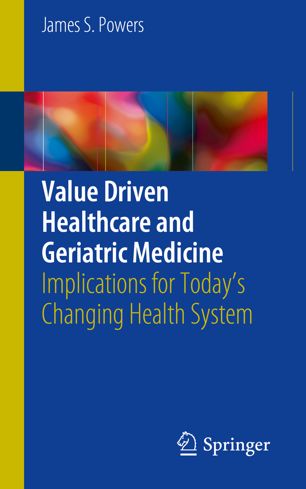 Value Driven Healthcare and Geriatric Medicine: Implications for Today's Changing Health System 2018
