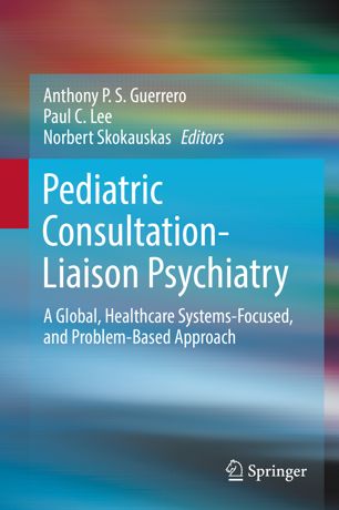 Pediatric Consultation-Liaison Psychiatry: A Global, Healthcare Systems-Focused, and Problem-Based Approach 2018