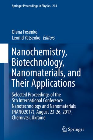 Nanochemistry, Biotechnology, Nanomaterials, and Their Applications: Selected Proceedings of the 5th International Conference Nanotechnology and Nanomaterials (NANO2017), August 23-26, 2017, Chernivtsi, Ukraine 2018