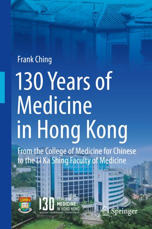 130 Years of Medicine in Hong Kong: From the College of Medicine for Chinese to the Li Ka Shing Faculty of Medicine 2018