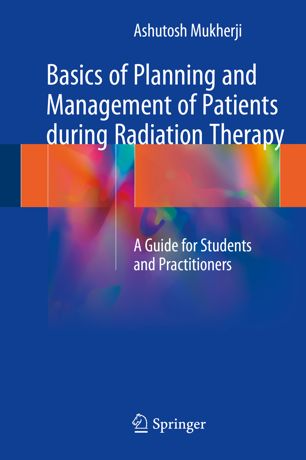 Basics of Planning and Management of Patients during Radiation Therapy: A Guide for Students and Practitioners 2018