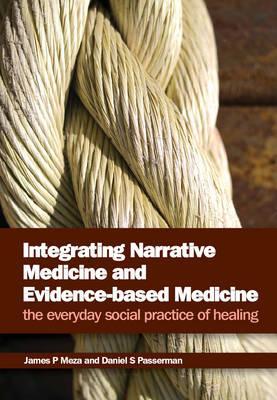 Integrating Narrative Medicine and Evidence-based Medicine: The Everyday Social Practice of Healing 2011