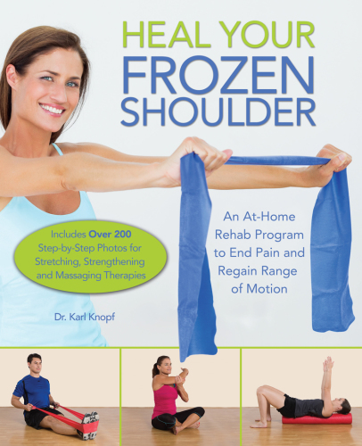 Heal Your Frozen Shoulder: An At-Home Rehab Program to End Pain and Regain Range of Motion 2017