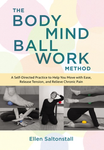 The Bodymind Ballwork Method: A Self-Directed Practice to Help You Move with Ease, Release Tension, and Relieve Chronic Pain 2018