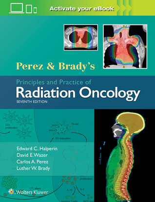 Perez and Brady's Principles and Practice of Radiation Oncology 2018