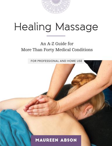 Healing Massage: An A-Z Guide for More than Forty Medical Conditions: For Professional and Home Use 2016
