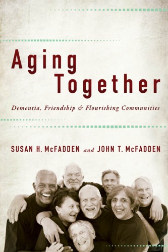 Aging Together: Dementia, Friendship, and Flourishing Communities 2011