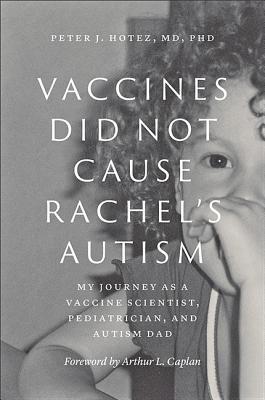 Vaccines Did Not Cause Rachel's Autism: My Journey as a Vaccine Scientist, Pediatrician, and Autism Dad 2018