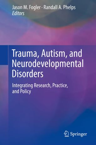 Trauma, Autism, and Neurodevelopmental Disorders: Integrating Research, Practice, and Policy 2018