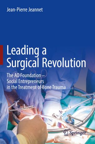 Leading a Surgical Revolution: The AO Foundation – Social Entrepreneurs in the Treatment of Bone Trauma 2018