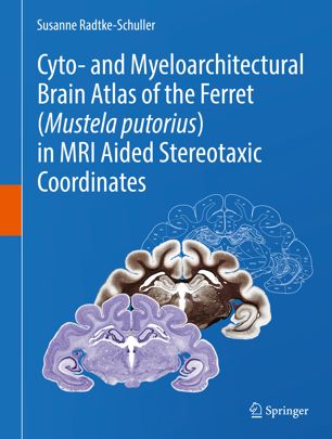 Cyto- and Myeloarchitectural Brain Atlas of the Ferret (Mustela putorius) in MRI Aided Stereotaxic Coordinates 2018