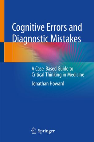 Cognitive Errors and Diagnostic Mistakes: A Case-Based Guide to Critical Thinking in Medicine 2018