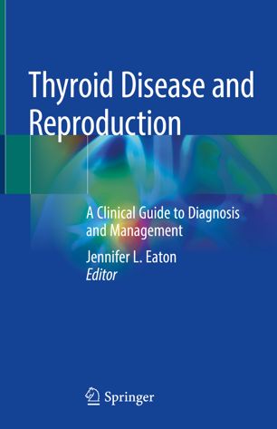 Thyroid Disease and Reproduction: A Clinical Guide to Diagnosis and Management 2018