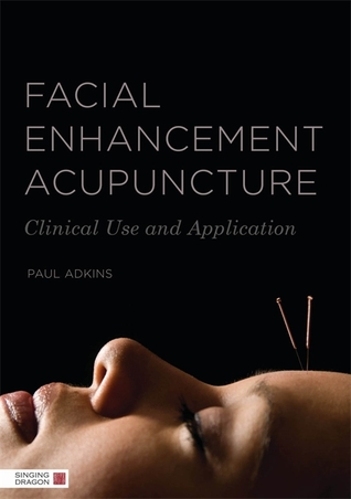 Facial Enhancement Acupuncture: Clinical Use and Application 2013