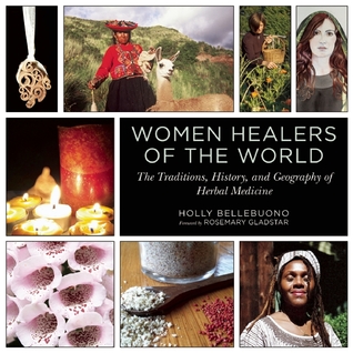 Women Healers of the World: The Traditions, History, and Geography of Herbal Medicine 2014