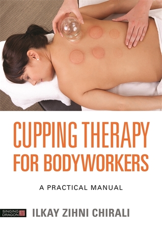 Cupping Therapy for Bodyworkers: A Practical Manual 2018