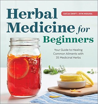Herbal Medicine for Beginners: Your Guide to Healing Common Ailments with 35 Medicinal Herbs 2018