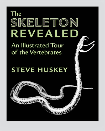 The Skeleton Revealed: An Illustrated Tour of the Vertebrates 2017