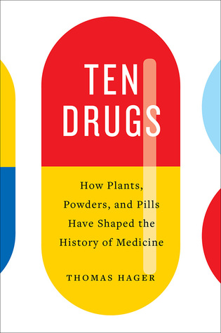 Ten Drugs: How Plants, Powders, and Pills Have Shaped the History of Medicine 2019