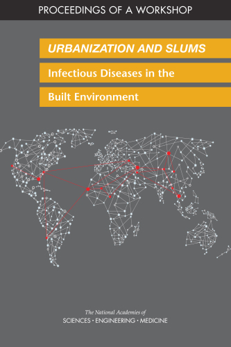 Urbanization and Slums: Infectious Diseases in the Built Environment: Proceedings of a Workshop 2018