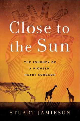 Close to the Sun: The Journey of a Pioneer Heart Surgeon 2019