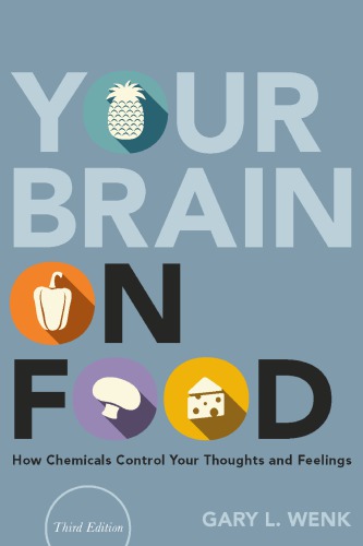 Your Brain on Food: How Chemicals Control Your Thoughts and Feelings 2019