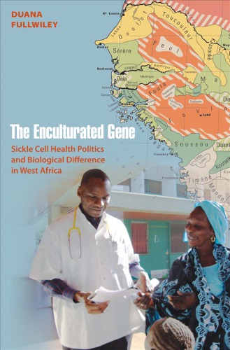 The Enculturated Gene: Sickle Cell Health Politics and Biological Difference in West Africa 2011