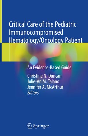 Critical Care of the Pediatric Immunocompromised Hematology/Oncology Patient: An Evidence-Based Guide 2019