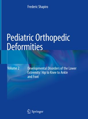 Pediatric Orthopedic Deformities, Volume 2: Developmental Disorders of the Lower Extremity: Hip to Knee to Ankle and Foot 2019