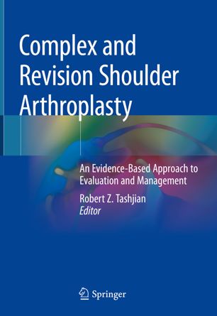 Complex and Revision Shoulder Arthroplasty: An Evidence-Based Approach to Evaluation and Management 2019
