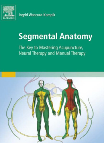 Segmental Anatomy: The Key to Mastering Acupuncture, Neural Therapy, and Manual Therapy 2012