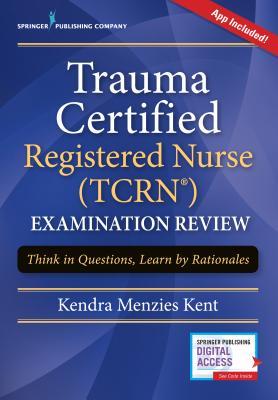 Trauma Certified Registered Nurse (Tcrn) Examination Review Elist: Think in Questions, Learn by Rationales 2017