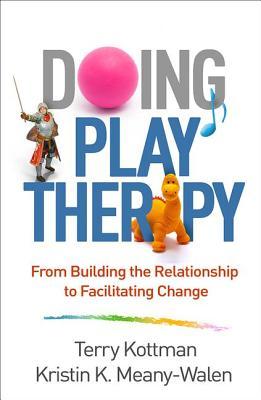 Doing Play Therapy: From Building the Relationship to Facilitating Change 2018