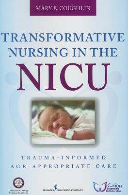 Transformative Nursing in the NICU: Trauma-Informed Age-Appropriate Care 2014