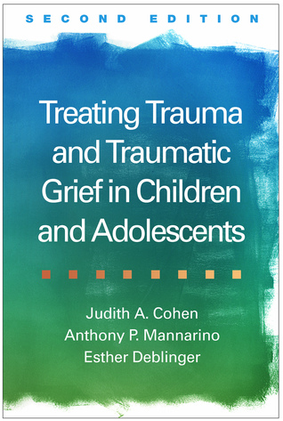 Treating Trauma and Traumatic Grief in Children and Adolescents, Second Edition 2017